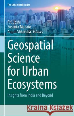 Geospatial Science for Urban Ecosystems: Insights from India and Beyond P. K. Joshi Susanta Mahato Anton Shkaruba 9783032071545 Springer