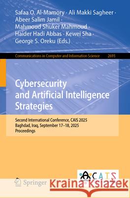 Cybersecurity and Artificial Intelligence Strategies: Second International Conference, Cais 2025, Baghdad, Iraq, September 17-18, 2025, Proceedings Safaa O. Al-Mamory Ali Makki Sagheer Abeer Salim Jamil 9783032072436