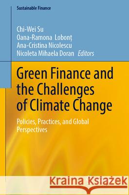 Green Finance and the Challenges of Climate Change: Policies, Practices, and Global Perspectives Chi-Wei Su Oana-Ramona Lobonț Ana-Cristina Nicolescu 9783032072924 Springer