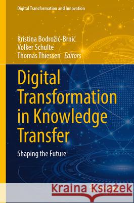 Digital Transformation in Knowledge Transfer: Shaping the Future Kristina Bodrozic-Brnic Volker Schulte Thomas Thiessen 9783032073280 Springer