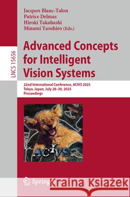 Advanced Concepts for Intelligent Vision Systems: 22nd International Conference, Acivs 2025, Tokyo, Japan, July 28-30, 2025, Proceedings Jacques Blanc-Talon Patrice Delmas Hiroki Takahashi 9783032073426 Springer