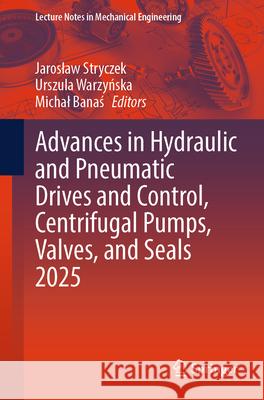 Advances in Hydraulic and Pneumatic Drives and Control, Centrifugal Pumps, Valves, and Seals 2025 Jaroslaw Stryczek Urszula Warzyńska Michal Banaś 9783032073914 Springer
