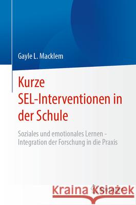 Kurze Sel-Interventionen in Der Schule: Soziales Und Emotionales Lernen - Integration Der Forschung in Die PRAXIS Gayle L. Macklem 9783032074355 Springer