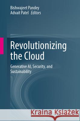 Revolutionizing the Cloud: Generative Ai, Security, and Sustainability Bishwajeet Pandey Advait Patel 9783032074782 Springer