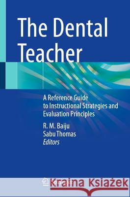 The Dental Teacher: A Reference Guide to Instructional Strategies and Evaluation Principles Baiju R Sabu Thomas 9783032075505 Springer