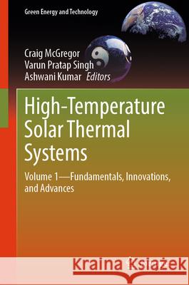 High-Temperature Solar Thermal Systems: Volume 1 - Fundamentals, Innovations, and Advances Craig McGregor Varun Pratap Singh Ashwani Kumar 9783032076403 Springer