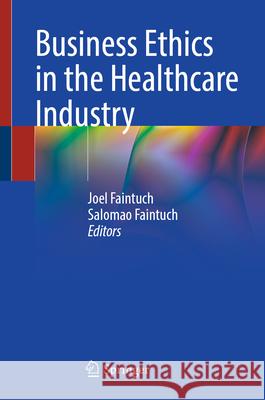 Business Ethics in the Healthcare Industry Joel Faintuch Salomao Faintuch 9783032076489 Springer