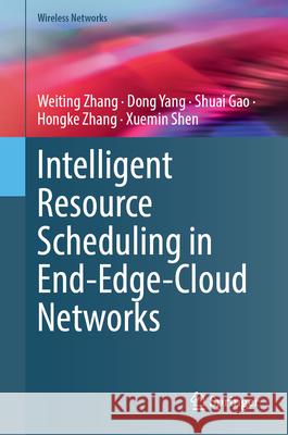 Intelligent Resource Scheduling in End-Edge-Cloud Networks Weiting Zhang Dong Yang Hongke Zhang 9783032076663