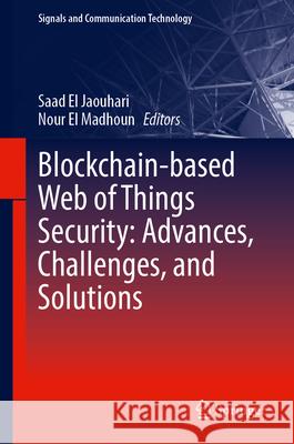 Blockchain-Based Web of Things Security: Advances, Challenges, and Solutions Saad E Nour E 9783032076700 Springer