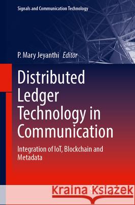 Distributed Ledger Technology in Communication: Integration of Iot, Blockchain and Metadata P. Mary Jeyanthi 9783032076816 Springer