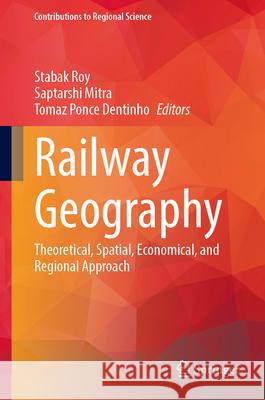 Railway Geography: Theoretical, Spatial, Economical, and Regional Approach Stabak Roy Saptarshi Mitra Tomaz Ponce Dentinho 9783032077301