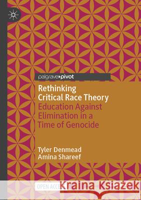 Rethinking Critical Race Theory: Education Against Elimination in a Time of Genocide Tyler Denmead Amina Shareef 9783032077486 Palgrave MacMillan