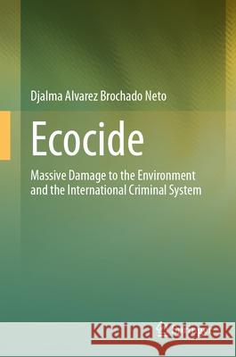 Ecocide: Massive Damage to the Environment and the International Criminal System Djalma Alvarez Brochad 9783032077561 Springer