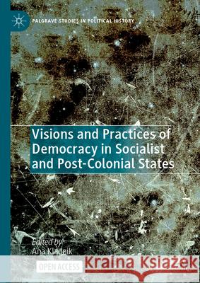 Visions and Practices of Democracy in Socialist and Post-Colonial States Ana Kladnik 9783032077721 Palgrave MacMillan