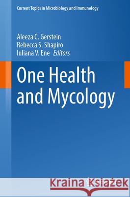 One Health and Mycology Aleeza C. Gerstein Rebecca S. Shapiro Iuliana V. Ene 9783032078216 Springer