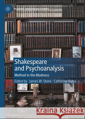 Shakespeare and Psychoanalysis: Method in the Madness James W. Stone Catherine Bates 9783032078964