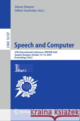 Speech and Computer: 27th International Conference, Specom 2025, Szeged, Hungary, October 13-15, 2025, Proceedings, Part I Alexey Karpov G?bor Gosztolya 9783032079558 Springer