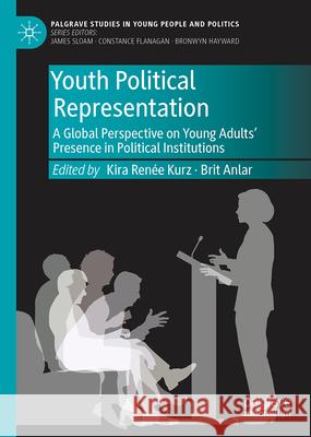 Youth Political Representation: A Global Perspective on Young Adults' Presence in Political Institutions Kira Ren?e Kurz Brit Anlar 9783032079695 Palgrave MacMillan