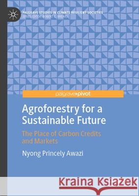 Agroforestry for a Sustainable Future: The Place of Carbon Credits and Markets Nyong Princely Awazi 9783032080516 Palgrave MacMillan