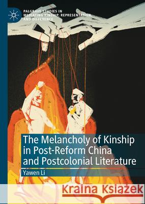 The Melancholy of Kinship in Post-Reform China and Postcolonial Literature Yawen Li 9783032081308