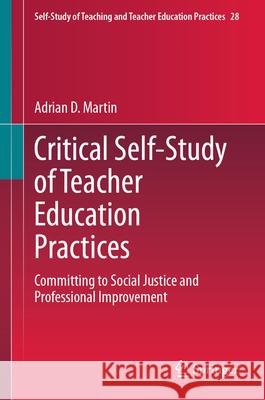 Critical Self-Study of Teacher Education Practices: Committing to Social Justice and Professional Improvement Adrian D. Martin 9783032081384 Springer