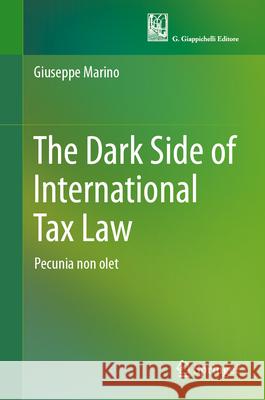 The Dark Side of International Tax Law: Pecunia non olet Giuseppe Marino 9783032081582 Springer