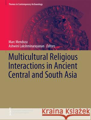 Multicultural Religious Interactions in Ancient Central and South Asia Marc Mendoza Ashwini Lakshminarayanan 9783032082084