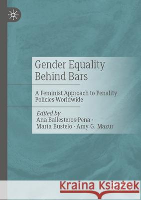 Gender Equality Behind Bars: A Comparative Feminist Approach to Penality Policies Ana Ballestero Mar?a Bustelo Amy G 9783032083548 Palgrave MacMillan