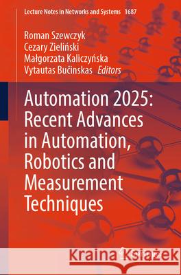 Automation 2025: Recent Advances in Automation, Robotics and Measurement Techniques Roman Szewczyk Cezary Zieliński Malgorzata Kaliczyńska 9783032083586 Springer