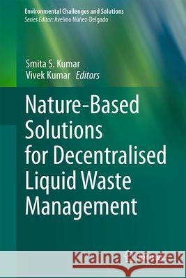 Nature-Based Solutions for Decentralised Liquid Waste Management Smita S. Kumar Vivek Kumar 9783032083616