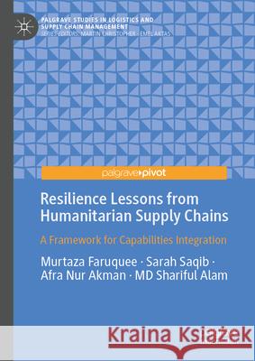 Resilience Lessons from Humanitarian Supply Chains: A Framework for Capabilities Integration Murtaza Faruquee Afra Nur Akman MD Shariful Alam 9783032084712 Palgrave MacMillan