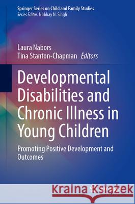 Developmental Disabilities and Chronic Illness in Young Children: Promoting Positive Development and Outcomes Laura Nabors Tina Stanton-Chapman 9783032085221