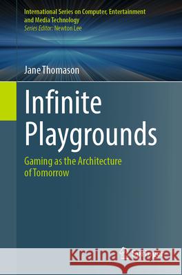 Infinite Playgrounds: Gaming as the Architecture of Tomorrow Jane Thomason 9783032085269