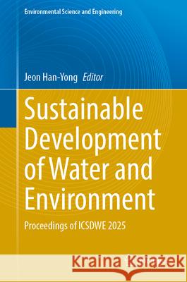 Sustainable Development of Water and Environment: Proceedings of Icsdwe 2025 Jeon Han-Yong 9783032086518 Springer