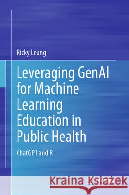 Leveraging Genai for Machine Learning Education in Public Health: ChatGPT and R Ricky Leung 9783032086761 Springer
