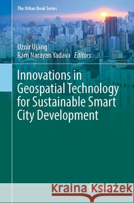 Innovations in Geospatial Technology for Sustainable Smart City Development Uznir Ujang Ram Narayan Yadava 9783032087171