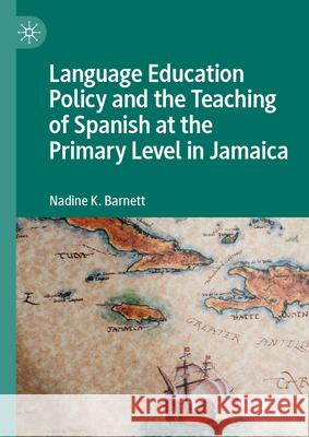 Language Education Policy and the Teaching of Spanish at the Primary Level in Jamaica Nadine Barnett 9783032087485 Palgrave MacMillan