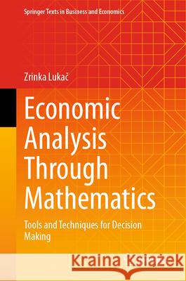 Economic Analysis Through Mathematics: Tools and Techniques for Decision Making Zrinka Lukač 9783032088116 Springer