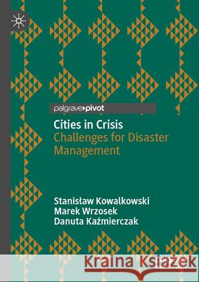 Cities - Conflicts Wars and Crises: Challenges for Disaster Management Stanislaw Kowalkowski Marek Wrzosek Danuta Kaźmierczak 9783032088420 Palgrave MacMillan