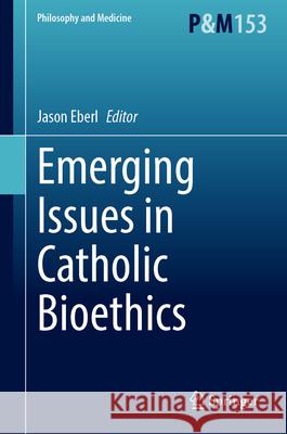 Emerging Issues in Catholic Bioethics Jason T. Eberl 9783032088611 Springer