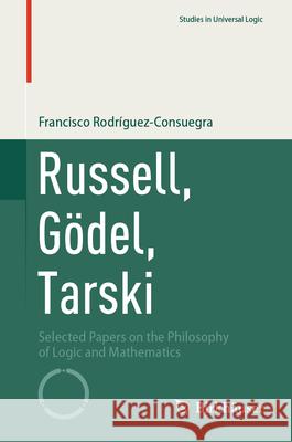 Russell, G?del, Tarski: Selected Papers on the Philosophy of Logic and Mathematics Francisco Rodr?guez-Consuegra 9783032089441 Birkhauser
