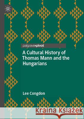 A Cultural History of Thomas Mann and the Hungarians Lee Congdon 9783032090829 Palgrave MacMillan