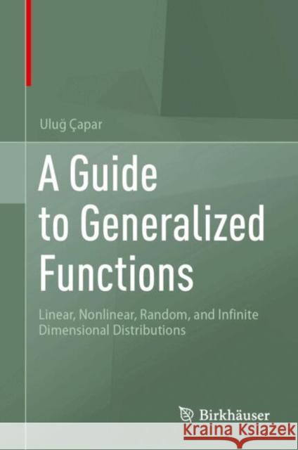 A Guide to Generalized Functions: Linear, Nonlinear, Random, and Infinite Dimensional Distributions Ulug Capar 9783032091833