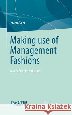 Making Use of Management Fashions: A Very Brief Introduction Stefan K?hl 9783032092649 Springer