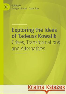 Exploring the Ideas of Tadeusz Kowalik: Crises, Transformations and Alternatives Grzegorz Konat Gavin Rae 9783032092823 Palgrave MacMillan