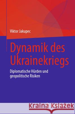 Dynamik Des Ukrainekriegs: Diplomatische H?rden Und Geopolitische Risiken Viktor Jakupec 9783032093233 Springer vs