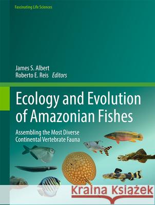 Ecology and Evolution of Amazonian Fishes: Assembling the Most Diverse Continental Vertebrate Fauna James S. Albert Roberto E. Reis 9783032093271