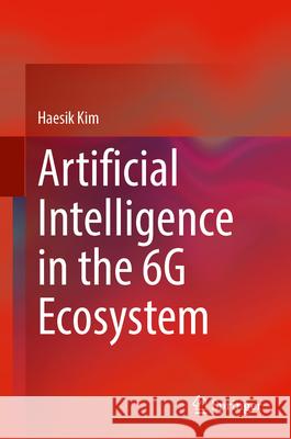 Artificial Intelligence in the 6g Ecosystem Haesik Kim 9783032093387 Springer