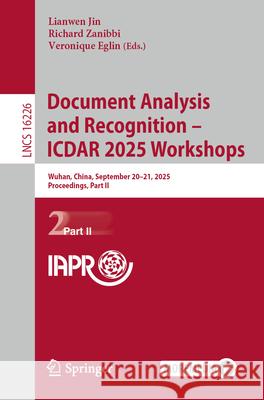 Document Analysis and Recognition - Icdar 2025 Workshops: Wuhan, China, September 17-21, 2025, Proceedings, Part II Lianwen Jin Richard Zanibbi Veronique Eglin 9783032093707