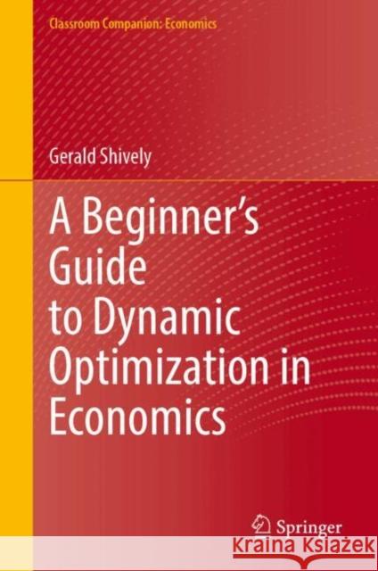 A Beginner’s Guide to Dynamic Optimization in Economics Gerald Shively 9783032093738